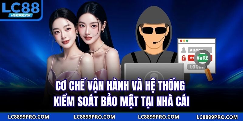 Cơ chế vận hành và hệ thống kiểm soát bảo mật tại nhà cái