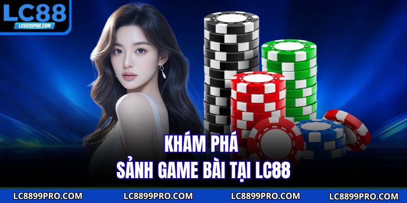 Khám phá sảnh game bài tại LC88