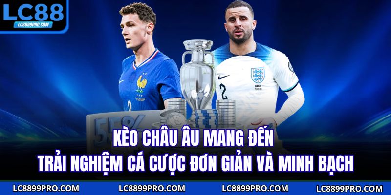 Kèo châu Âu mang đến trải nghiệm cá cược đơn giản và minh bạch