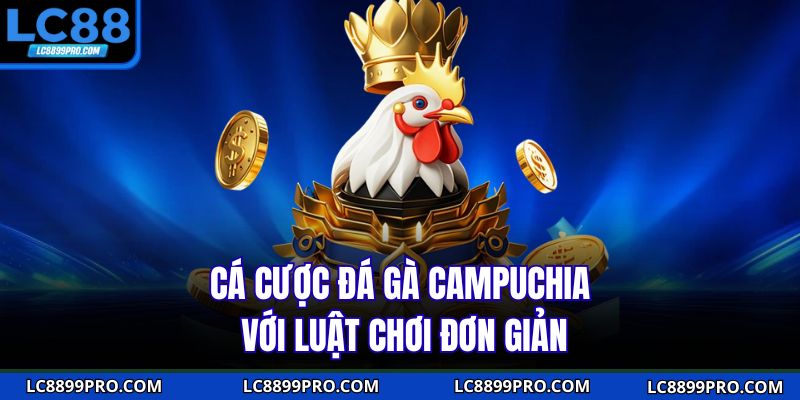 Cá cược đá gà Campuchia với luật chơi đơn giản