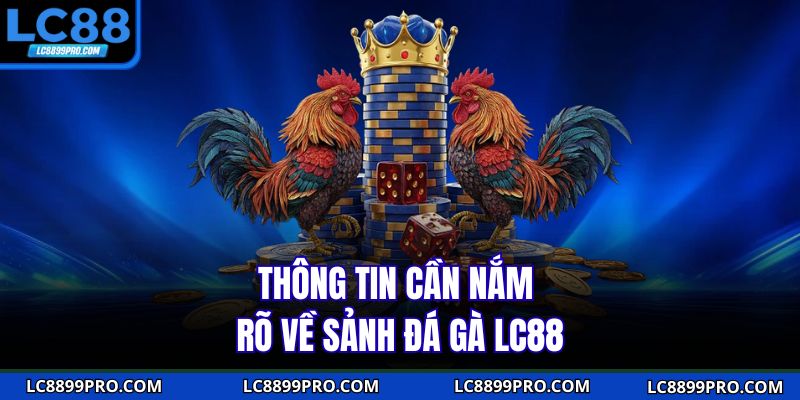 Thông tin cần nắm rõ về sảnh đá gà LC88